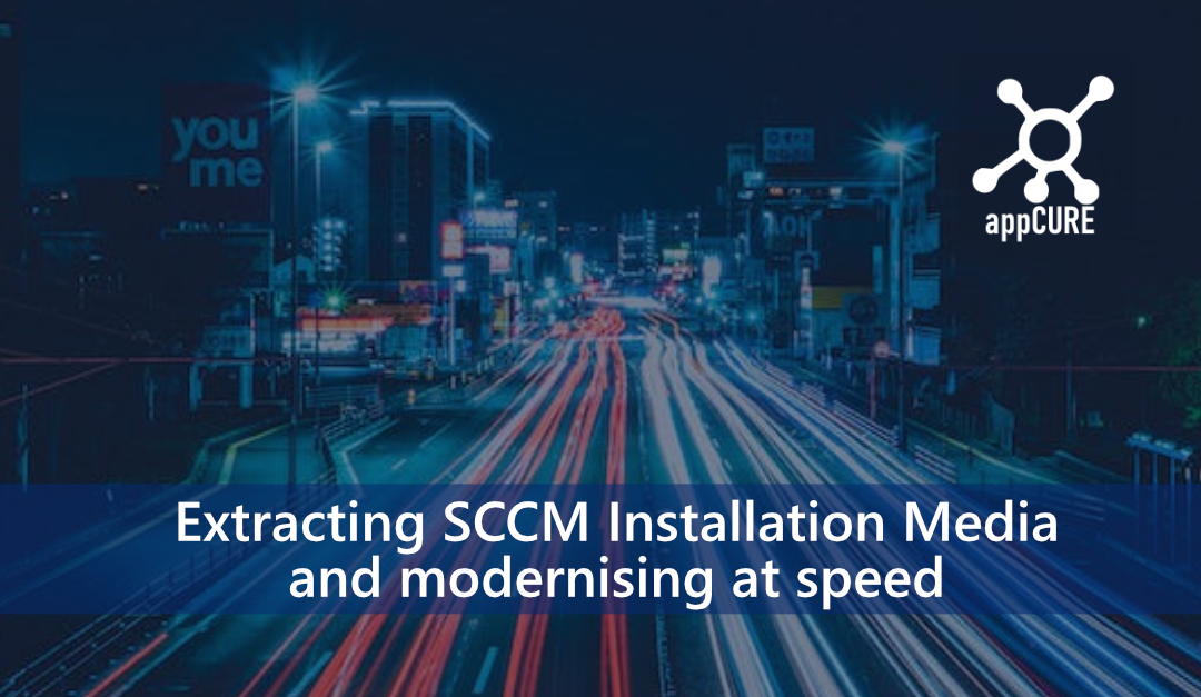 Extracting SCCM Installation Media and Modernising at speed