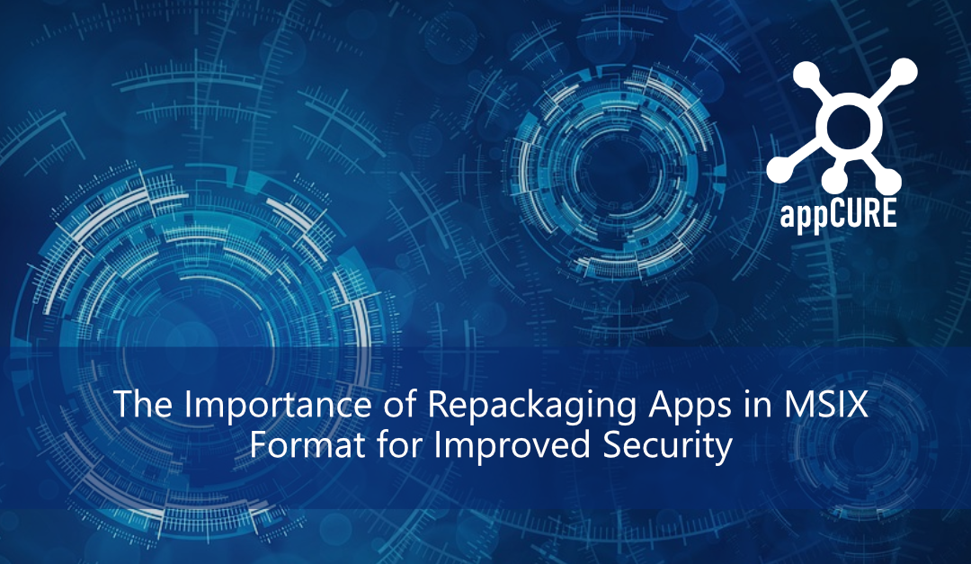 The Importance of Repackaging Apps in MSIX Format for Improved Security