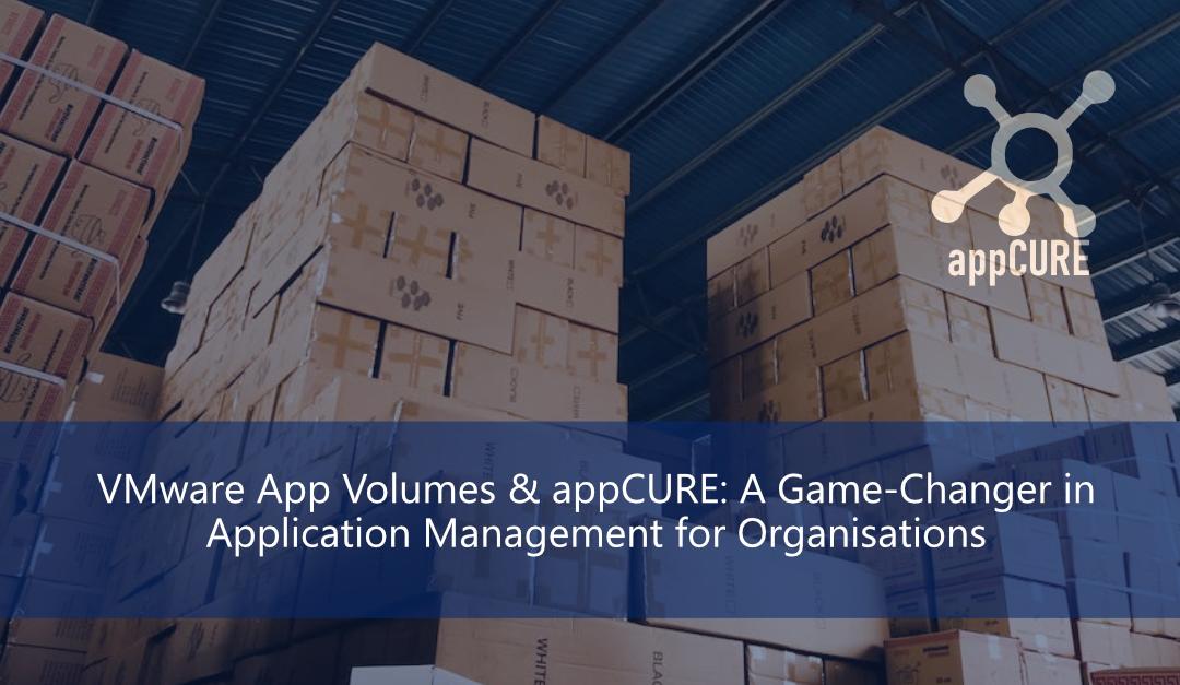 VMware App Volumes and appCURE: A Game-Changer in Application Management for Organisations