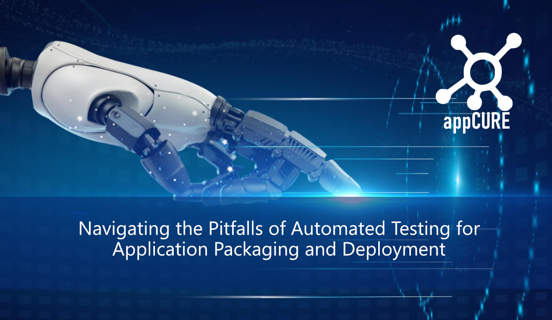 Navigating the Pitfalls of Automated Testing for Application Packaging and Deployment