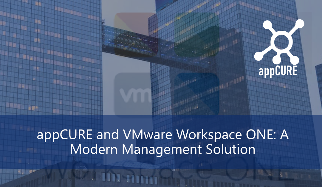 appCURE and VMware Workspace ONE: A Modern Management Solution
