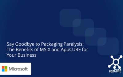 Say Goodbye to Packaging Paralysis: The Benefits of MSIX and AppCURE for Your Business