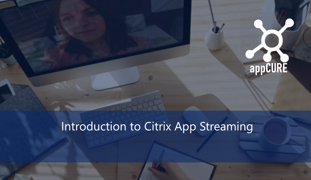 Introduction to Citrix App Streaming