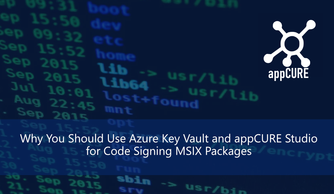 Why You Should Use Azure Key Vault and appCURE Studio for Code Signing MSIX Packages